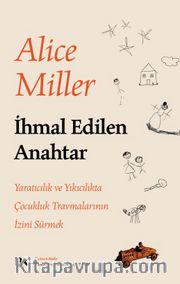 İhmal Edilen Anahtar <br /> Yaratıcılık ve Yıkıcılıkta Çocukluk Travmalarının İzini Sürmek