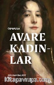 Osmanlı’da Avare Kadınlar <br /> 19. Yüzyıl Aile Krizi ve Kadın Yoksulluğu