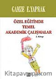 Özel Eğitimde Temel Akademik Çalışmalar (2. Kitap)