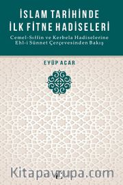İslam Tarihinde İlk Fitne Hadiseleri <br /> Cemel-Sıffin ve Kerbela Hadiselerine Ehl-i Sünnet Çerçevesinden Bakış