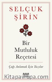Bir Mutluluk Reçetesi Çağı Anlamak İçin Yazılar