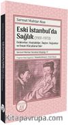 Eski İstanbul’da Sağlık (1931-1973) & Doktorlar, Hastalıklar, İlaçlar, Doğumlar ve İnsan Vücuduna Dair
