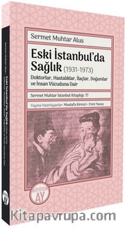 Eski İstanbul’da Sağlık (1931-1973) <br /> Doktorlar, Hastalıklar, İlaçlar, Doğumlar ve İnsan Vücuduna Dair