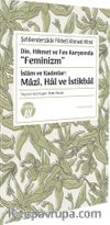 Din, Hikmet ve Fen Karşısında “Feminizm” & İslam ve Kadınlar: Mazî, Hal ve İstikbal