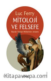 Mitoloji ve Felsefe <br /> Büyük Yunan Mitlerinin Anlamı