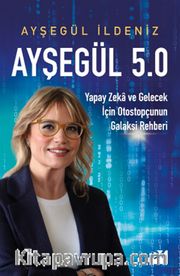 Ayşegül 5.0 <br /> Yapay Zeka ve Gelecek İçin Otostopçunun Galaksi Rehberi