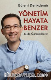 Yönetim Hayata Benzer <br /> Yolda Öğrendiklerim
