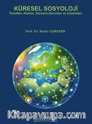 Küresel Sosyolji <br /> Temeller, Alanlar, Süreçler, Sorunlar ve Çözümleri