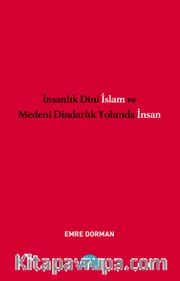 İnsanlık Dini İslam ve Medeni Dindarlık Yolunda İnsan