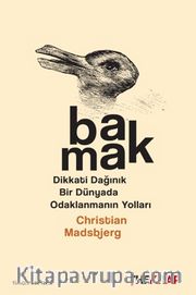 Bakmak <br /> Dikkati Dağınık Bir Dünyada Odaklanmanın Yolları