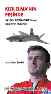 Kızılelma'nın Peşinde <br /> Selçuk Bayraktar, Dünyayı Değiştiren Mühendis