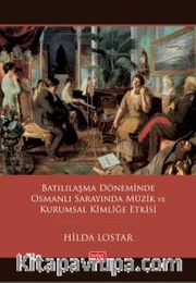 Batılılaşma Döneminde Osmanlı Sarayında Müzik ve Kurumsal Kimliğe Etkisi