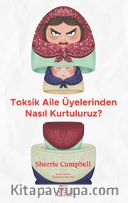 Toksik Aile Üyelerinden Nasıl Kurtuluruz?