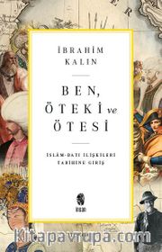 Ben, Öteki ve Ötesi <br /> İslam-Batı İlişkileri Tarihine Giriş
