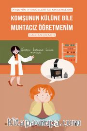 Komşunun Külüne Bile Muhtacız Öğretmenim <br /> Ayşe'nin Atasözleri İle Maceraları