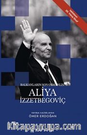 Balkanların Son Osmanlısı Aliya İzzetbegoviç 