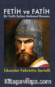 Fetih ve Fatih <br /> Bir Fatih Sultan Mehmed Romanı
