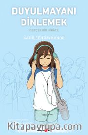 Duyulmayanı Dinlemek <br /> Gerçek Bir Hikaye