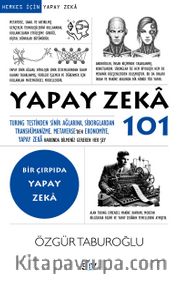 Yapay Zeka 101 <br /> Turing Testinden Sinir Ağlarına, Siborglardan Transhümanizme, Metaverse’den Ekonomiye, Yapay Zeka Hakkında Bilmeniz Gereken Her Şey