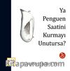 Ya Penguen Saatini Kurmayı Unutursa?