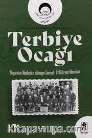 Terbiye Ocağı <br /> Bulgaristan Türklerinin Eğitim Dergisi (Bulgaristan Muallimîn-i İslamiyye Cemiyet-i İttihadiyyesi Mecmûası)