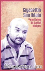 Gıyasettin Sim Kitabı <br /> Yarım Kalmış Bir Dostluk Hikayesi 