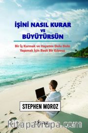İşini Nasıl Kurar ve Büyütürsün <br /> Bir İş Kurmak ve Hayatını Dolu Dolu Yaşamak İçin Basit Bir Kılavuz