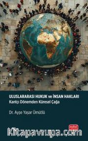 Uluslararası Hukuk ve İnsan Hakları <br /> Kantçı Dönemden Küresel Çağa