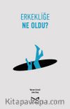 Erkekliğe Ne Oldu?