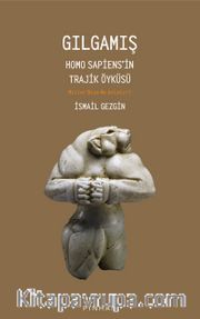 Gılgamış <br /> Homo Sapiens’in Trajik Öyküsü: Mitler Bize Ne Anlatır?
