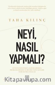 Neyi, Nasıl Yapmalı? <br /> Günlük Hayatımıza, Kaygılarımıza, Problemlerimize ve Bizi Biz Yapan Şeylere Dair Hatırlatmalar