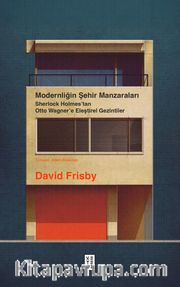 Modernliğin Şehir Manzaraları <br /> Sherlock Holmes’tan Otto Wagner’e Eleştirel Gezintiler