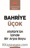 Atatürk’ün İzinde Bir Arpa Boyu