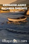 Anımsadıklarımız Kadardır Ömrümüz