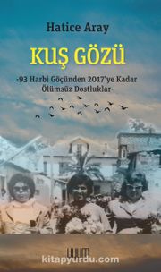 Kuş Gözü <br /> 93 Harbi Göçünden 2017’ye Kadar Ölümsüz Dostluklar