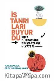 İş Tanrıları Buyurdu <br /> Vuca Dünyasında Prekaryanın Hikayesi