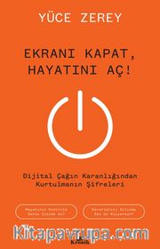 Ekranı Kapat, Hayatını Aç! <br /> Dijital Çağın Karanlığından Kurtulmanın Şifreleri