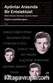 Aydınlar Arasında Bir Entelektüel <br /> Metin Erksan Sineması Üzerine Notlar