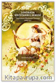Londra’da Bir İstanbul Sergisi <br /> Diplomasi-Ekonomi- Temaşa (1893-94)