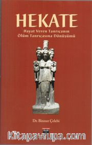 Hekate <br /> Hayat Veren Tanrıçanın Ölüm Tanrıçasına Dönüşümü