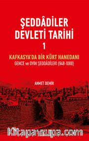 Şeddadîler Devleti Tarihi 1 <br /> Kafkasya’da Bir Kürt Hanedanı Gence ve Dvin Şeddadîleri (948-1088)