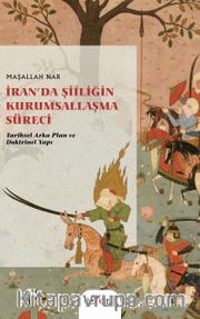İran’da Şiiliğin  Kurumsallaşma Süreci <br /> Tarihsel Arka Plan ve  Doktrinel Yapı