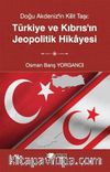 Doğu Akdeniz’in Kilit Taşı :Türkiye ve Kıbrıs’ın Jeopolitik Hikayesi