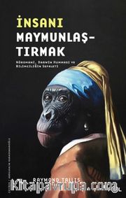 İnsanı Maymunlaştırmak <br /> Nöromani, Darwin Humması ve Bilimciliğin Sefaleti