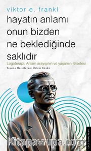 Hayatın Anlamı Onun Bizden Ne Beklediğinde Saklıdır / Viktor E. Frankl