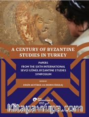 A Century Of Byzantine Studıes In Turkey Papers From The Sixth International Sevgi Gönül Byzantine Studies Symposium