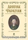 Arusyak Papazyan & Osmanlı Ermeni Sahnesinde Bir Öncü