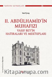 II. Abdülhamid’in Muhafızı <br /> Vasıf Bey’in Hatıraları ve Mektupları