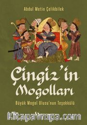 Çingiz’in Mogolları <br /> Büyük Mogol Ulusu’nun Teşekkülü