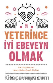 Yeterince İyi Ebeveyn Olmak <br /> 0-6 Yaş Dönemi Anne Baba Çocuk İlişkisi